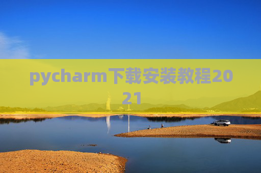 pycharm下载安装教程2021
